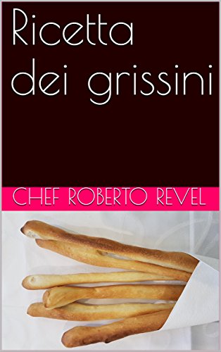 Ricetta dei grissini (Le ricette dello chef Roberto Revel Vol. 8) (Italian Edition)