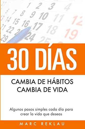 30 Días - Cambia de hábitos, cambia de vida: Algunos pasos simples cada día para crear la vida que deseas (Hábitos que cambiarán tu vida)