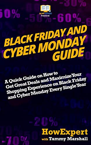 Black Friday and Cyber Monday Guide: A Quick Guide on How to Get Great Deals and Maximize Your Shopping Experience on Black Friday and Cyber Monday Every Single Year