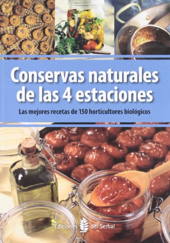 Conservas naturales de las 4 estaciones: Las mejores recetas de 150 horticultores biológicos (El arte de vivir)