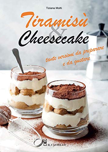 Tiramisù & cheesecake. Tante versioni da preparare a da gustare. Ediz. illustrata (Cucina)
